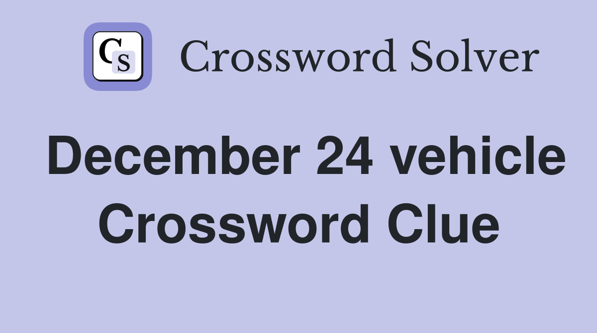 December 24 vehicle Crossword Clue