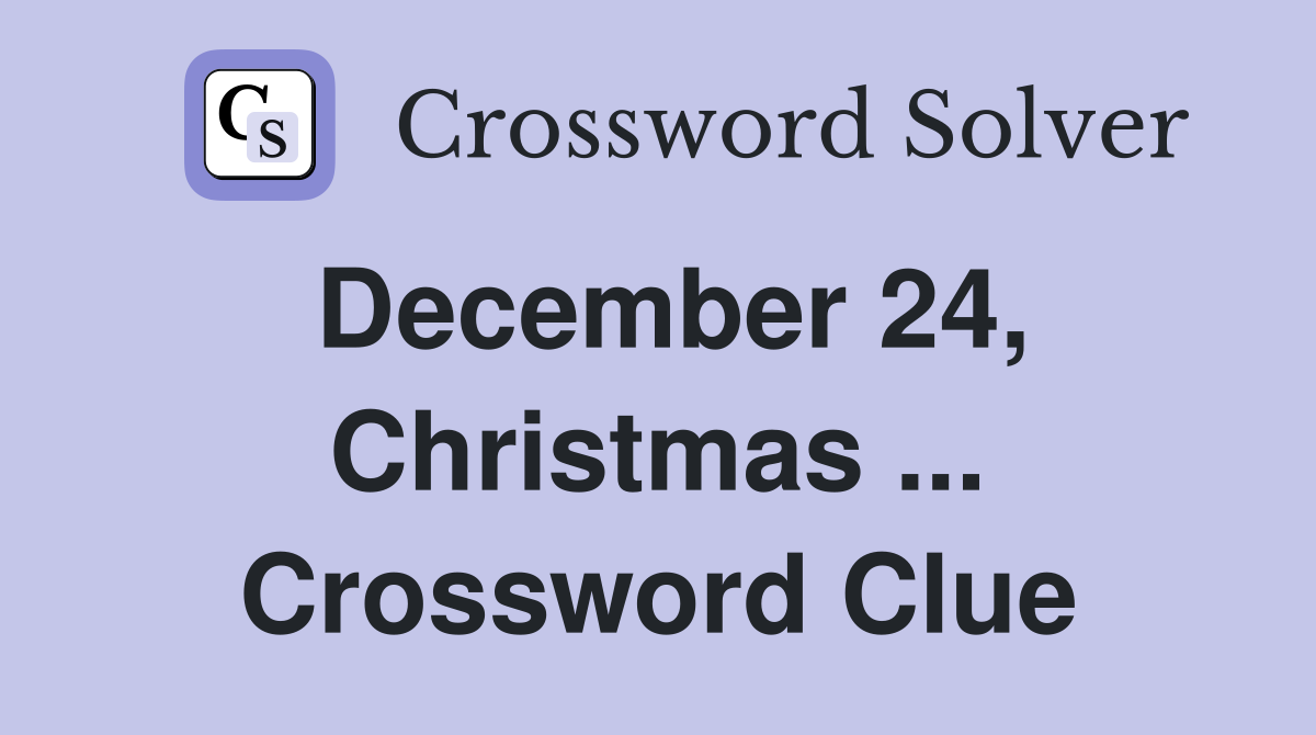 December 24, Christmas ... Crossword Clue