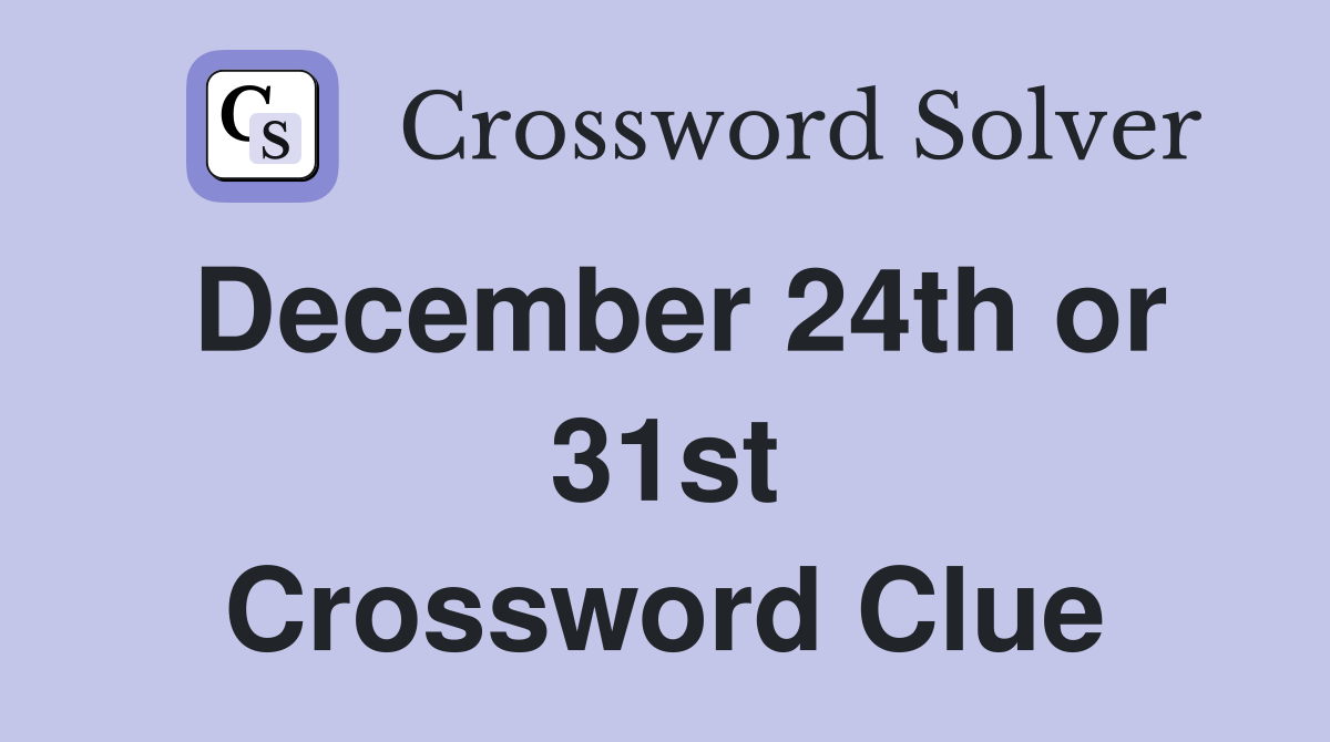 December 24th or 31st Crossword Clue
