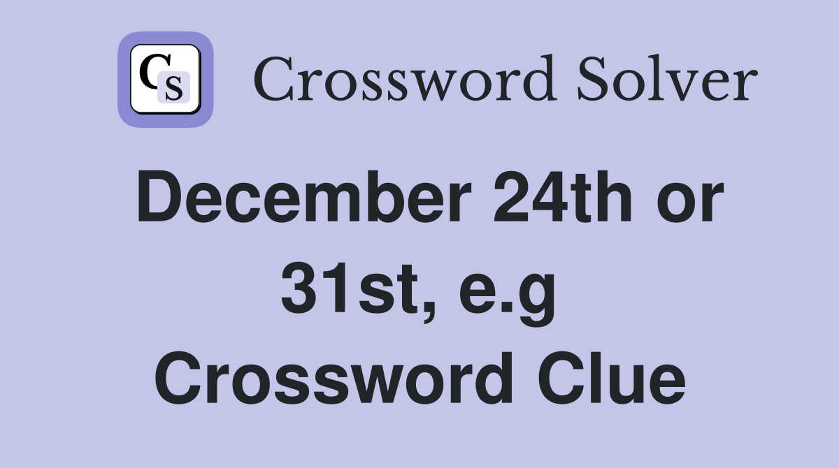 December 24th or 31st, e.g Crossword Clue
