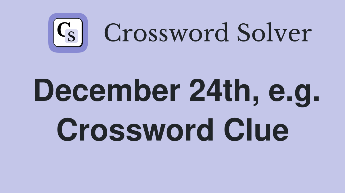 December 24th, e.g. Crossword Clue