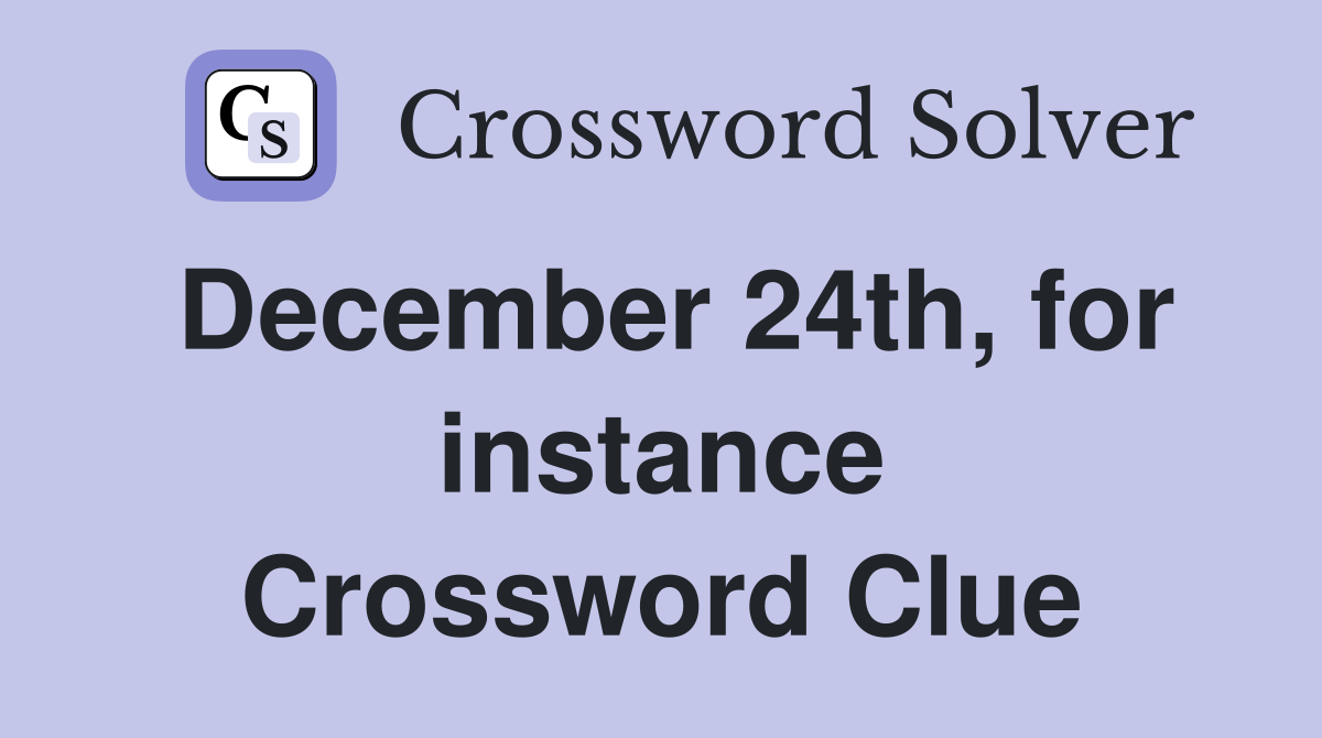 December 24th, for instance Crossword Clue