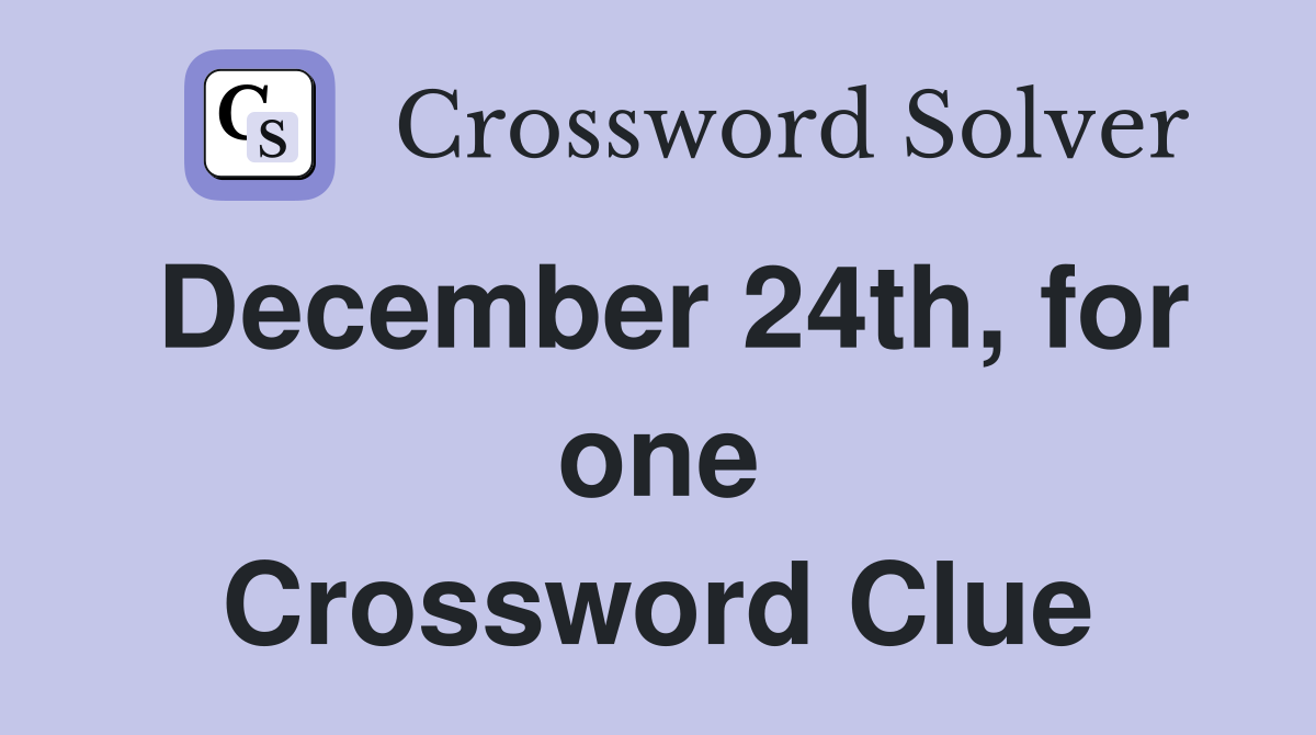 December 24th, for one Crossword Clue