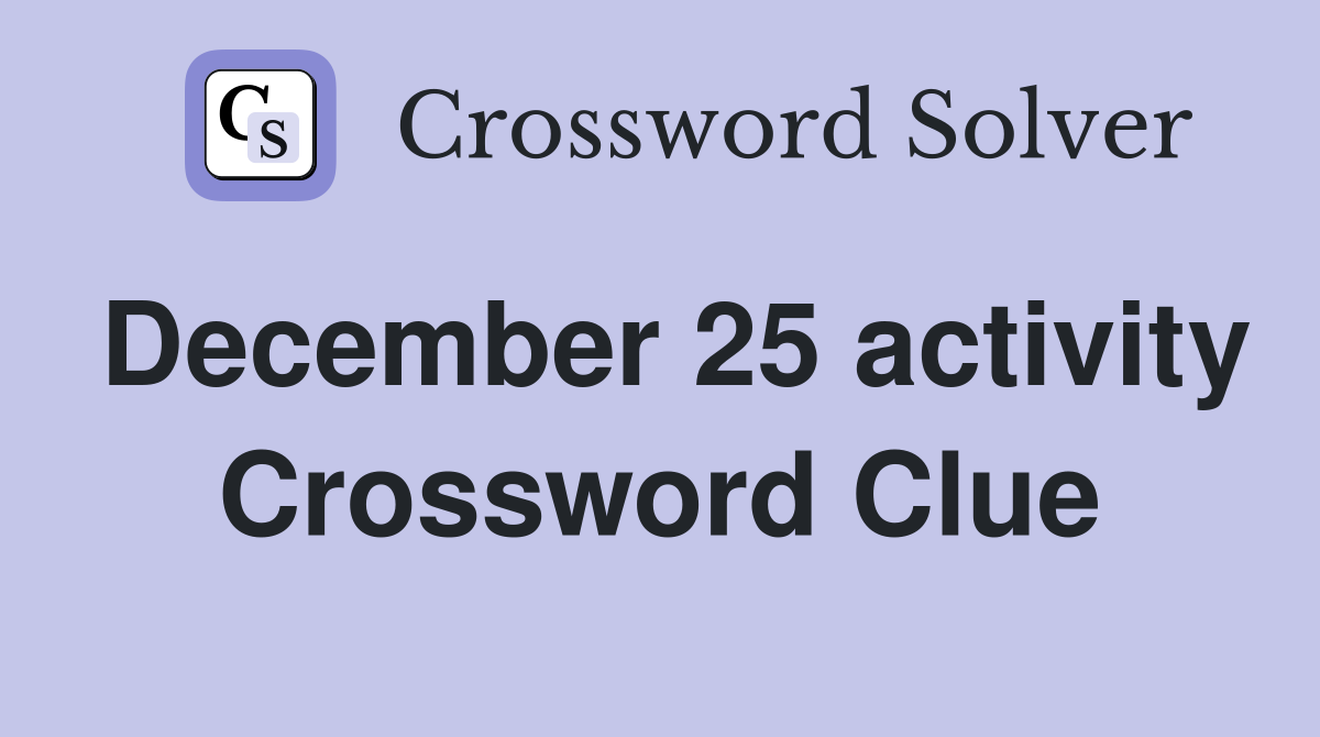 December 25 activity Crossword Clue
