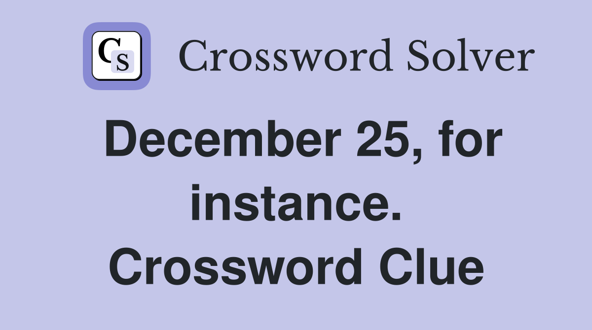 December 25, for instance. Crossword Clue