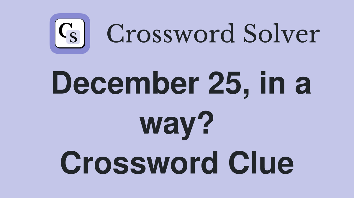 December 25, in a way? Crossword Clue