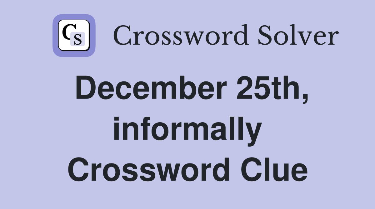 December 25th, informally Crossword Clue