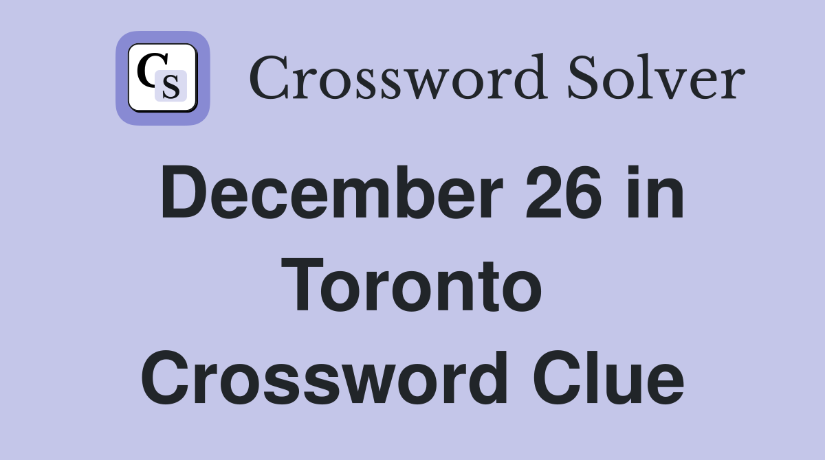 December 26 in Toronto Crossword Clue
