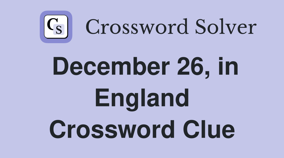 December 26, in England Crossword Clue