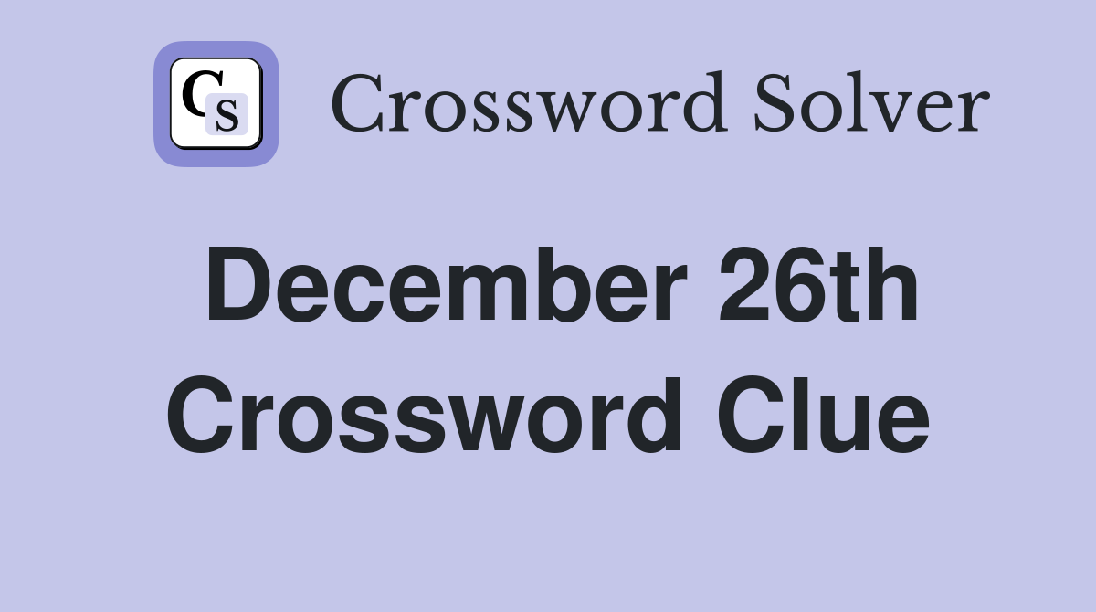 December 26th Crossword Clue