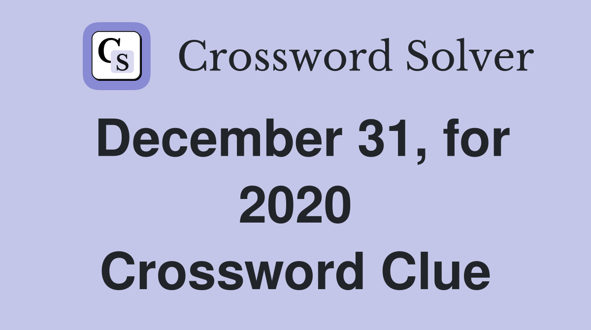 December 31, for 2020 Crossword Clue