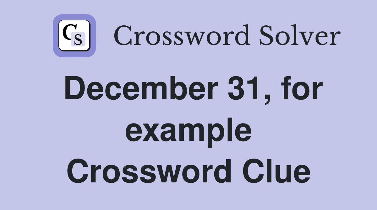 December 31, for example Crossword Clue