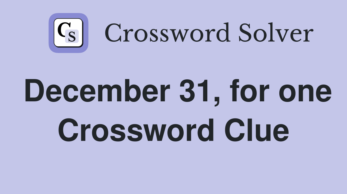 December 31, for one Crossword Clue