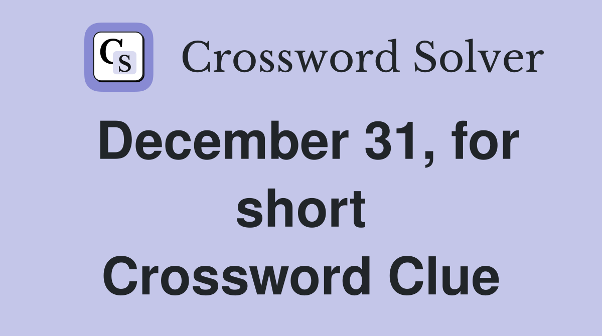 December 31, for short Crossword Clue