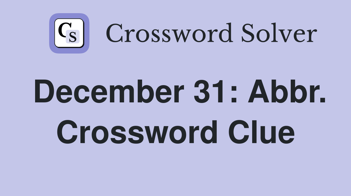 December 31: Abbr. Crossword Clue