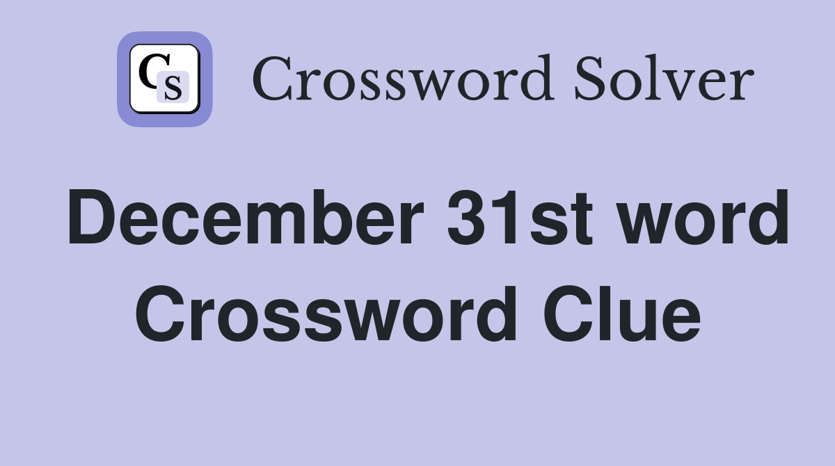 December 31st word Crossword Clue