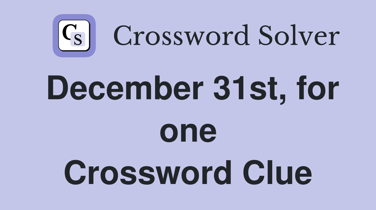 December 31st, for one Crossword Clue