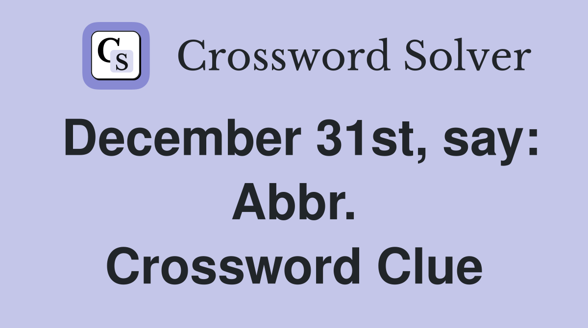 December 31st, say: Abbr. Crossword Clue
