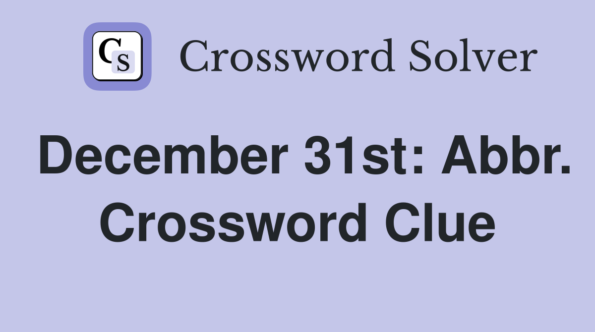 December 31st: Abbr. Crossword Clue
