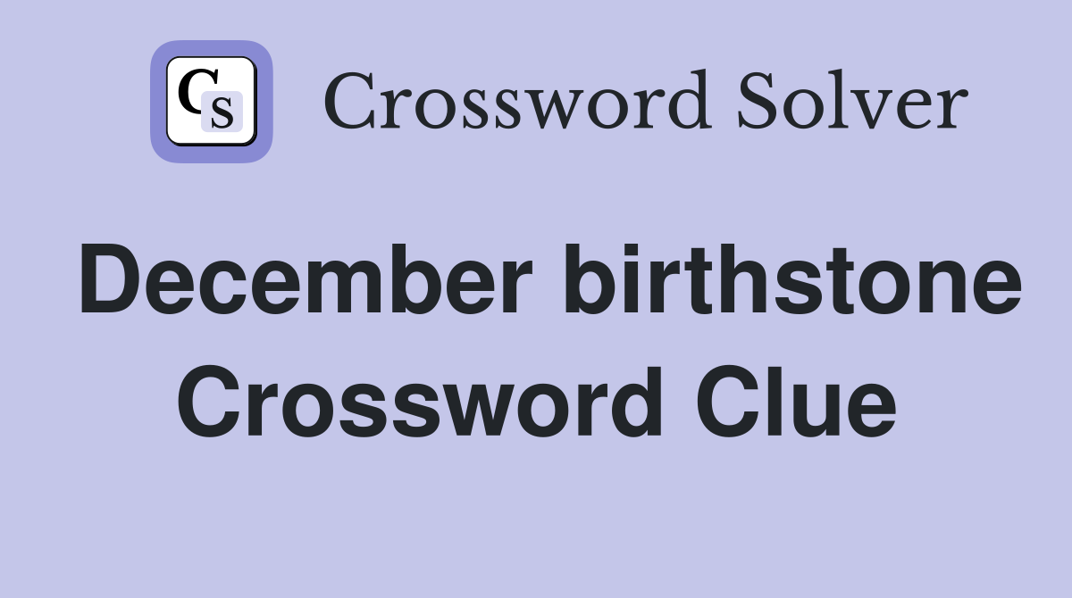 December birthstone Crossword Clue