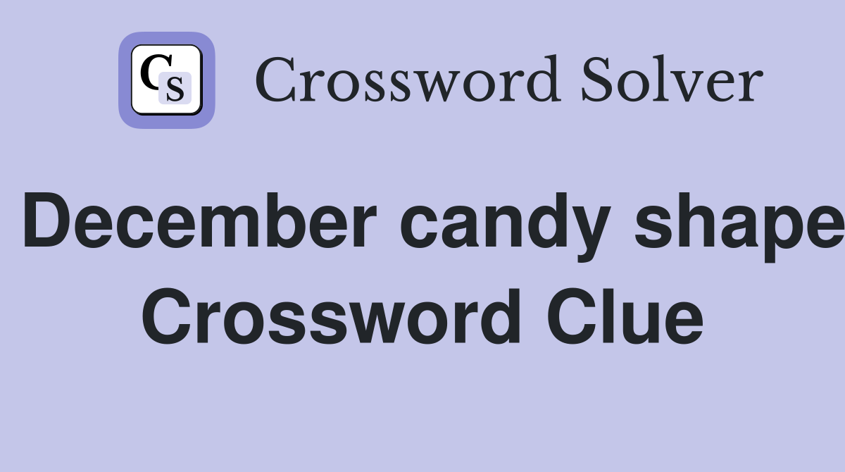 December candy shape Crossword Clue