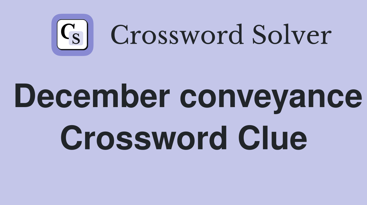 December conveyance Crossword Clue