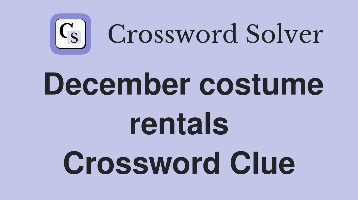 December costume rentals Crossword Clue