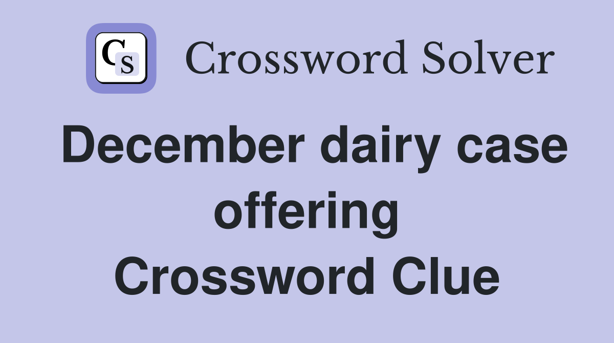 December dairy case offering Crossword Clue