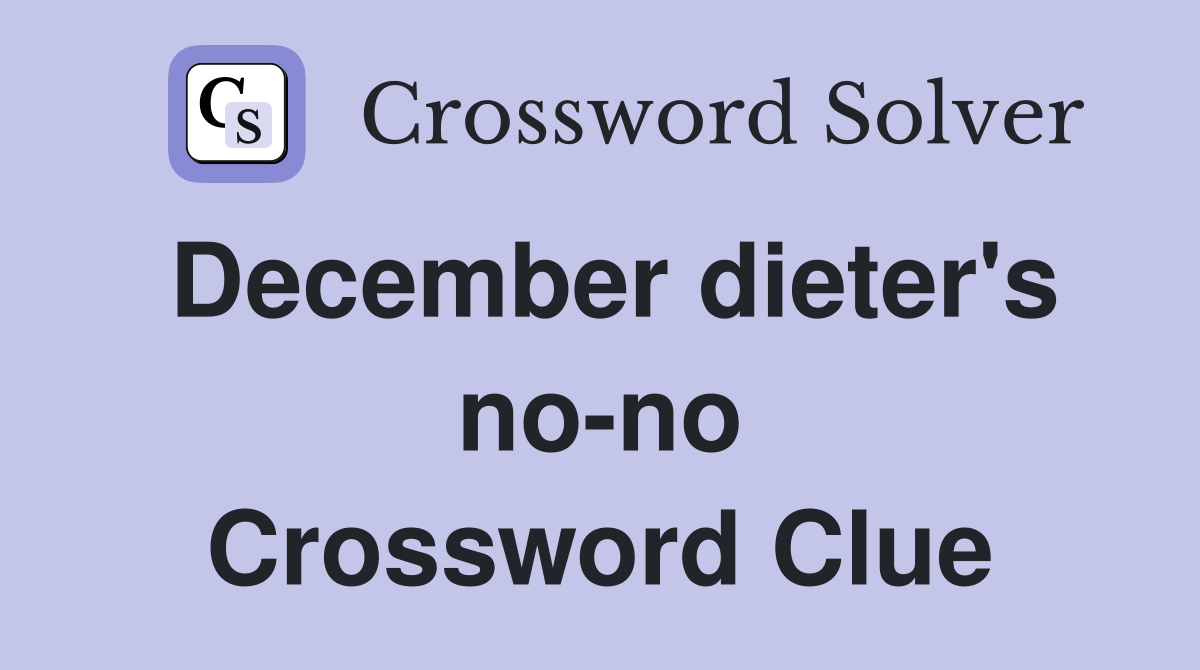 December dieter's no-no Crossword Clue