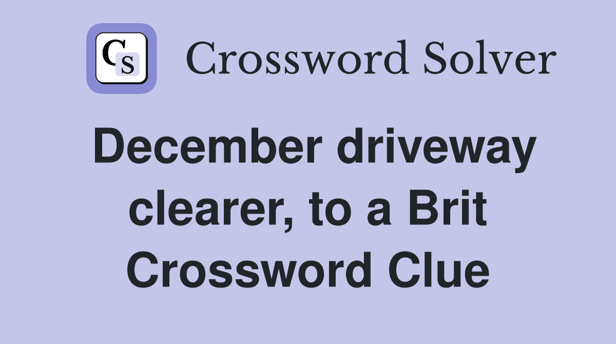 December driveway clearer, to a Brit Crossword Clue
