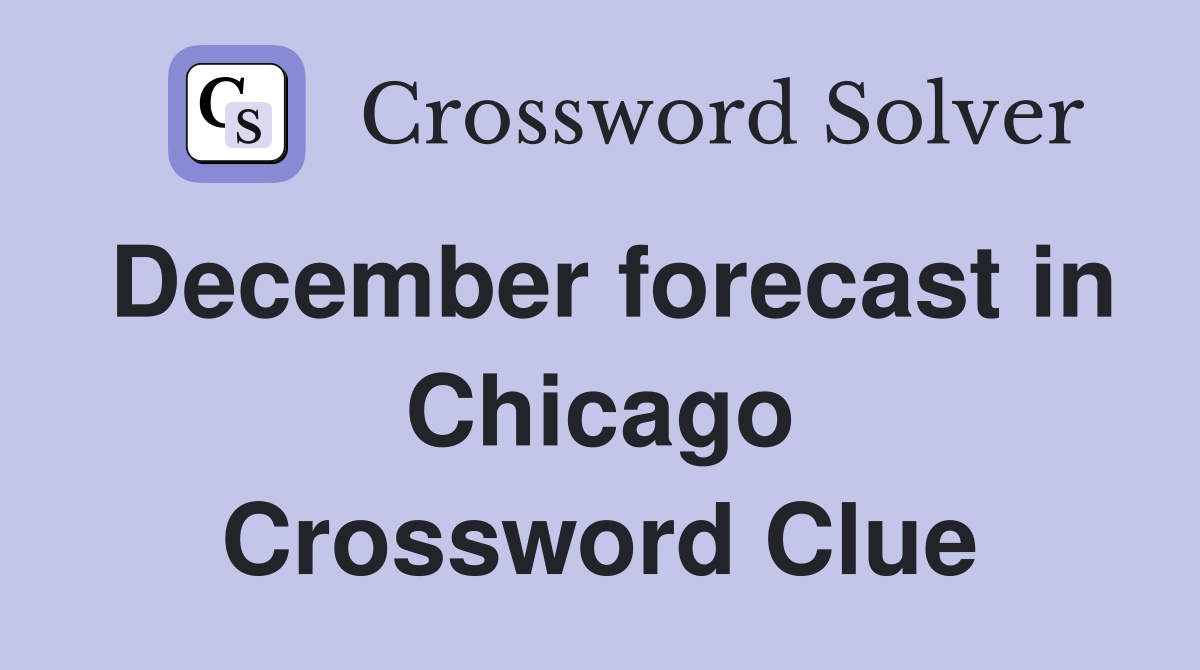 December forecast in Chicago Crossword Clue