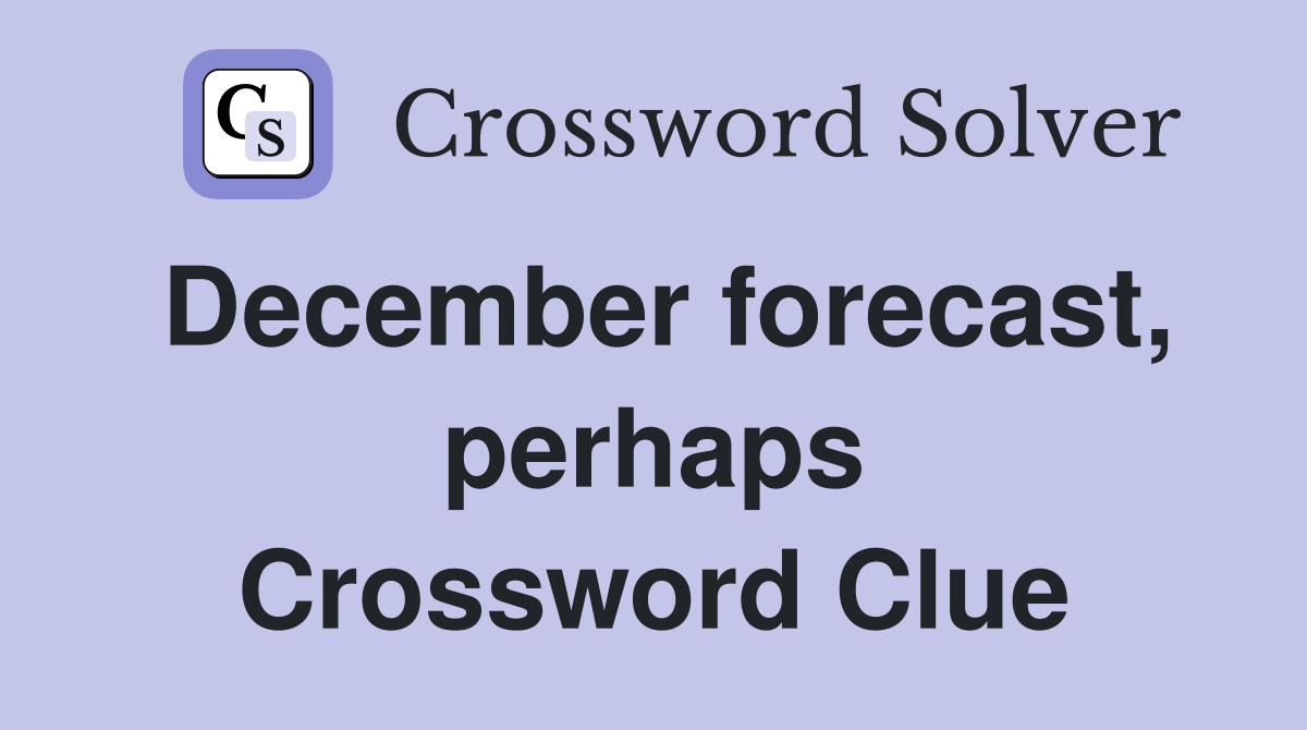 December forecast, perhaps Crossword Clue