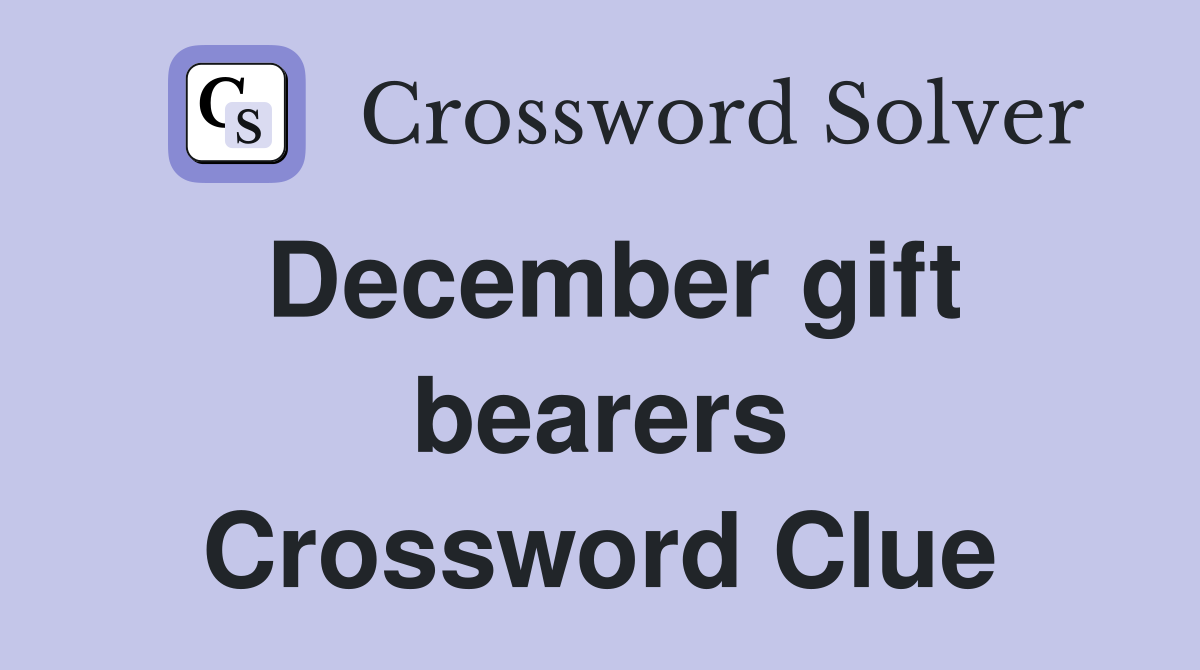 December gift bearers Crossword Clue