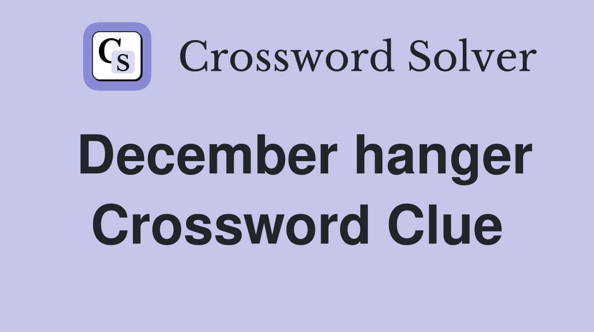 December hanger Crossword Clue