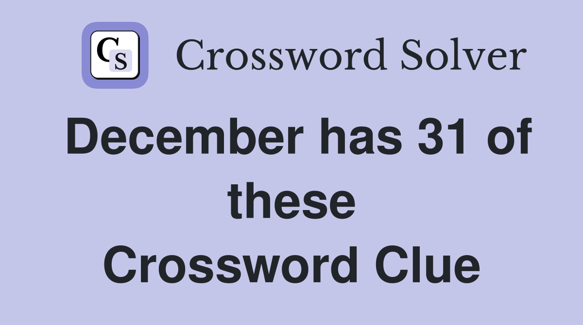 December has 31 of these Crossword Clue