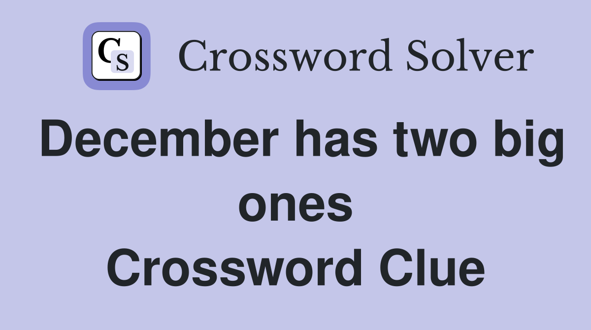 December has two big ones Crossword Clue