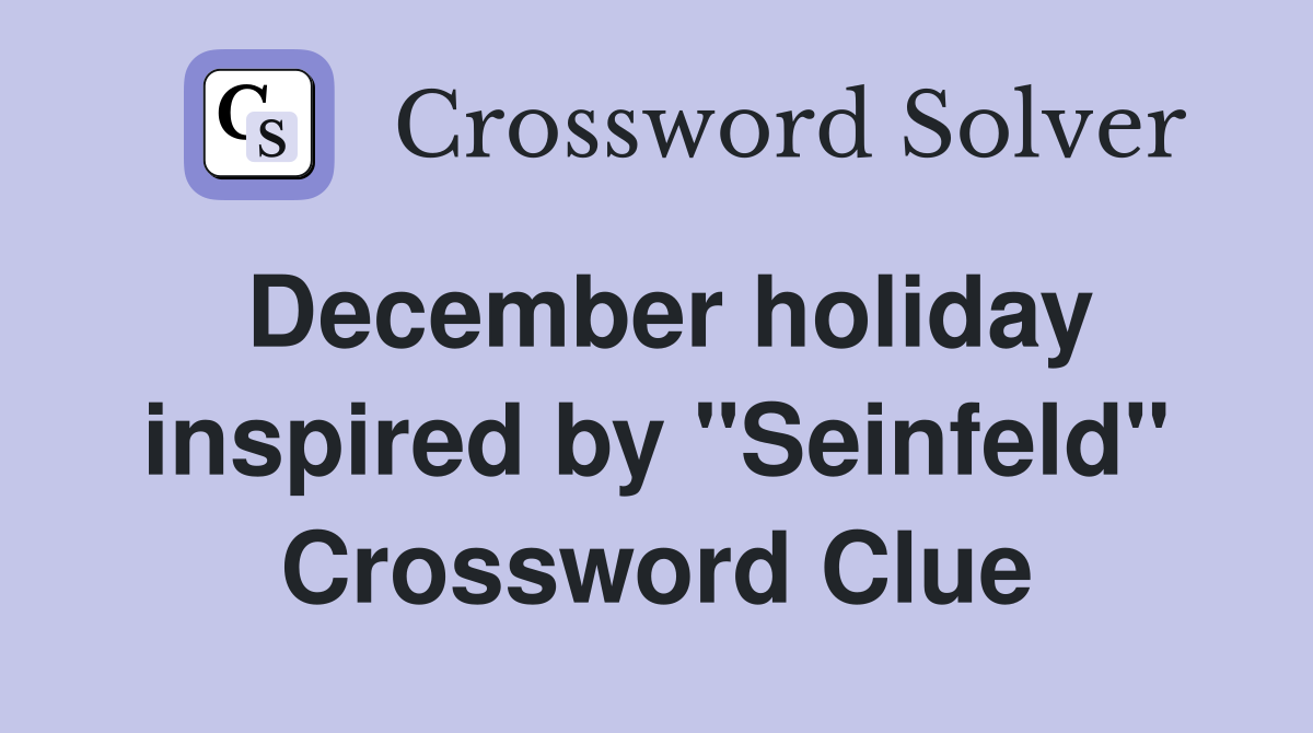 December holiday inspired by "Seinfeld" Crossword Clue