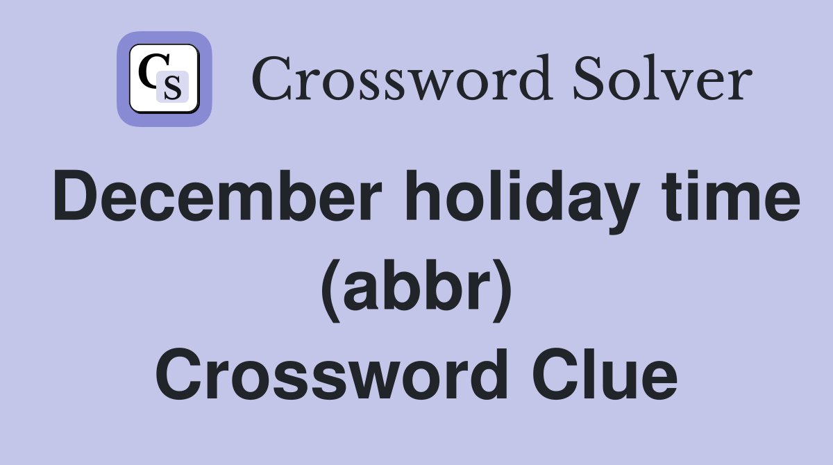 December holiday time (abbr) Crossword Clue
