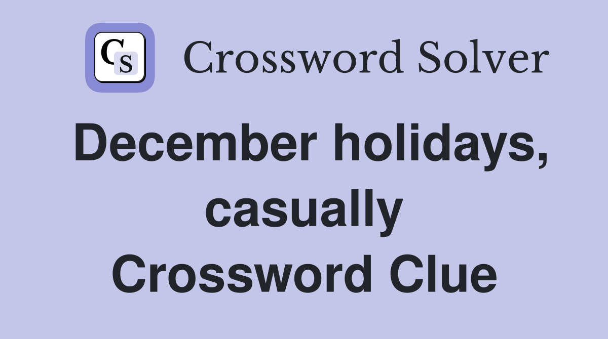 December holidays, casually Crossword Clue