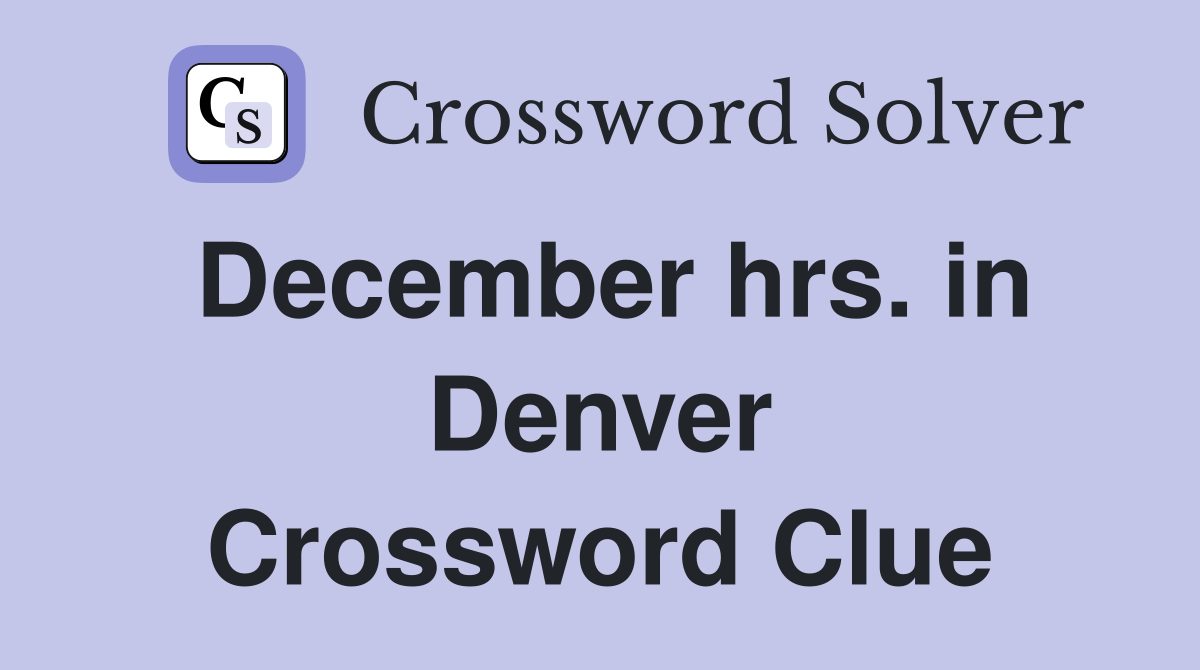 December hrs. in Denver Crossword Clue