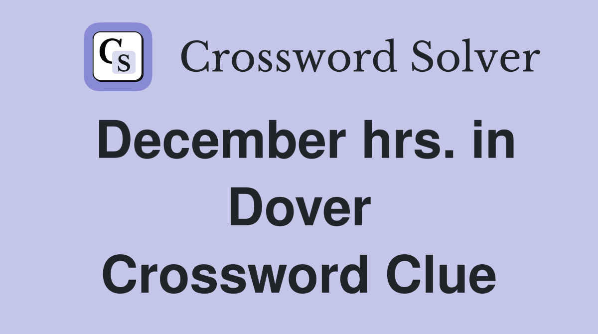 December hrs. in Dover Crossword Clue