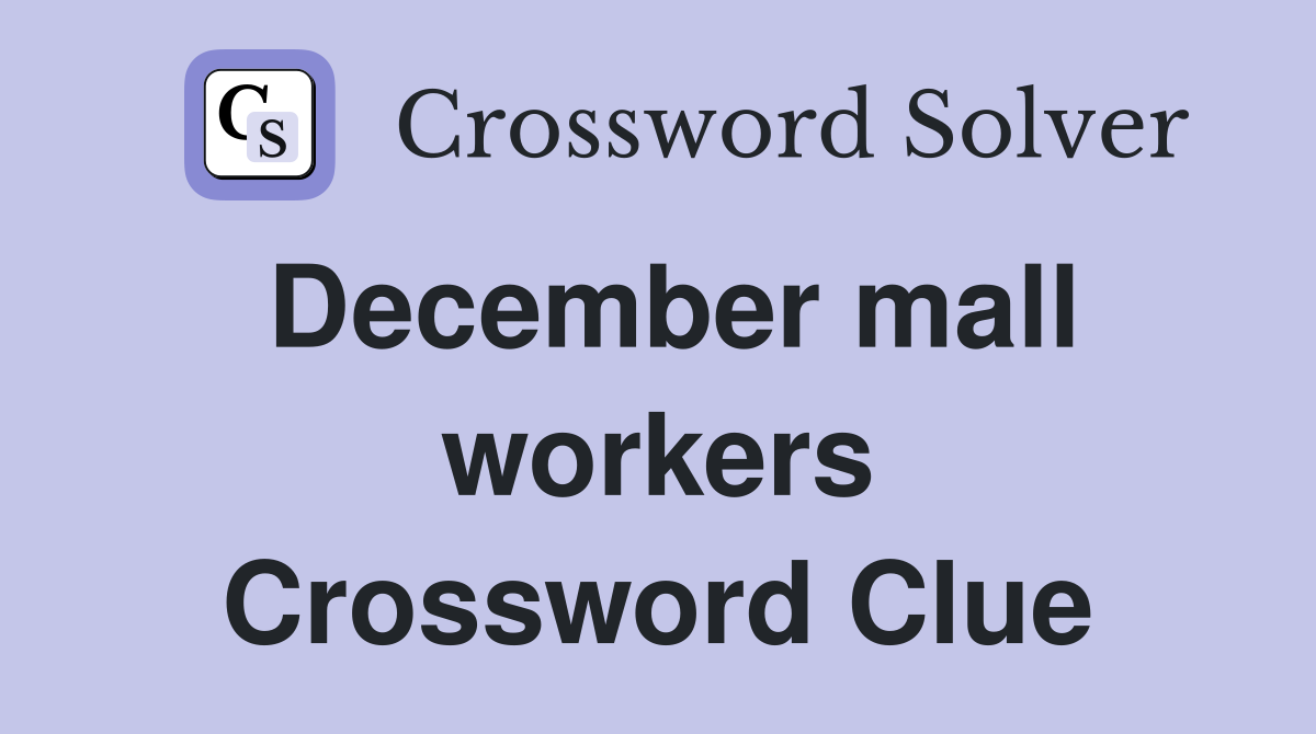 December mall workers Crossword Clue