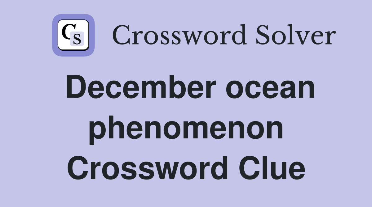 December ocean phenomenon Crossword Clue