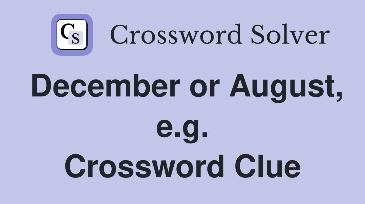 December or August, e.g. Crossword Clue