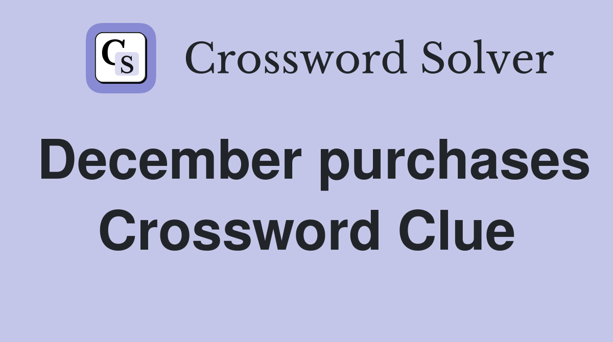 December purchases Crossword Clue