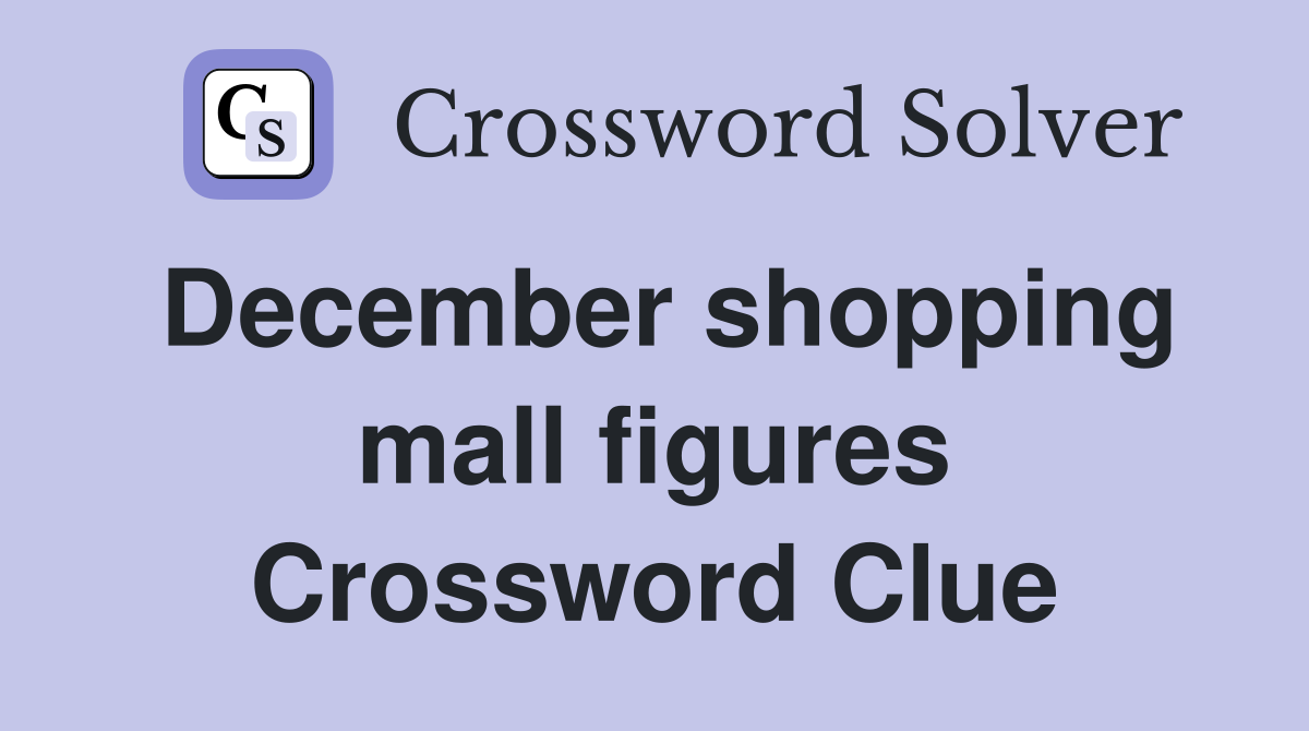 December shopping mall figures Crossword Clue