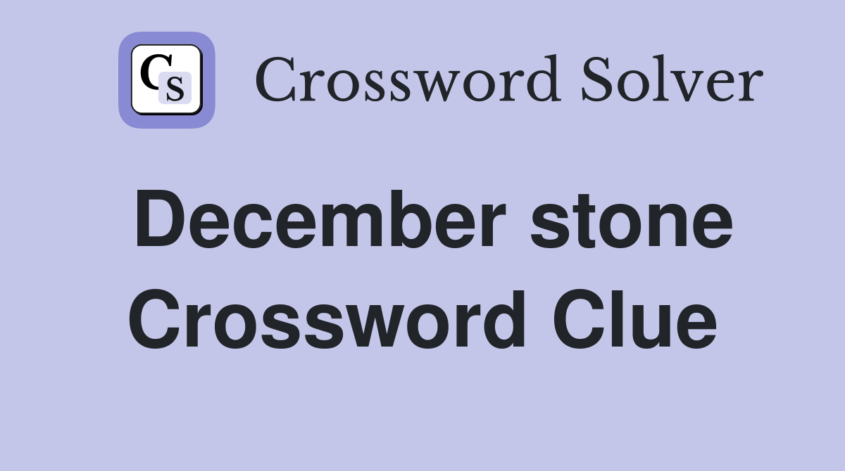 December stone Crossword Clue