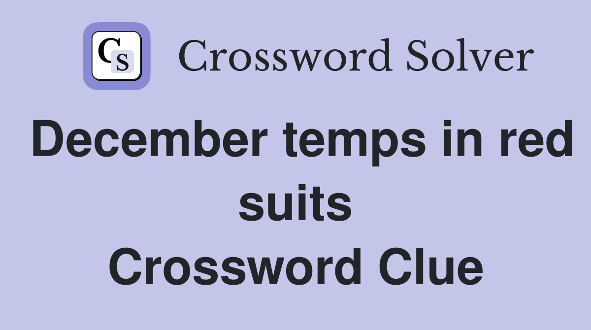 December temps in red suits Crossword Clue