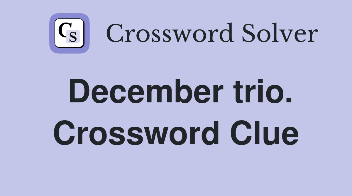 December trio. Crossword Clue