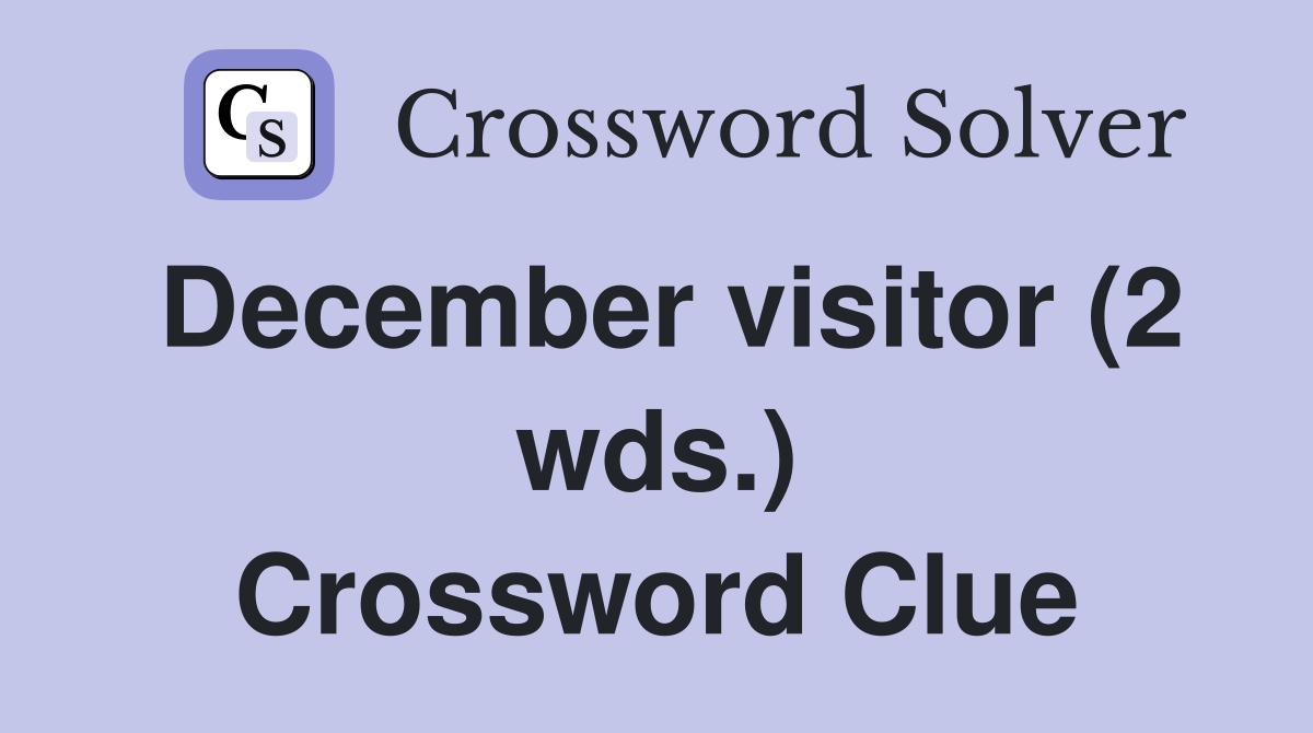 December visitor (2 wds.) Crossword Clue